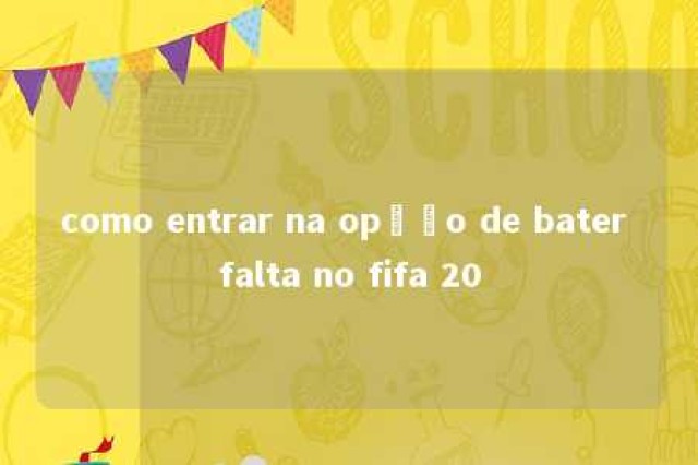 como entrar na opção de bater falta no fifa 20 