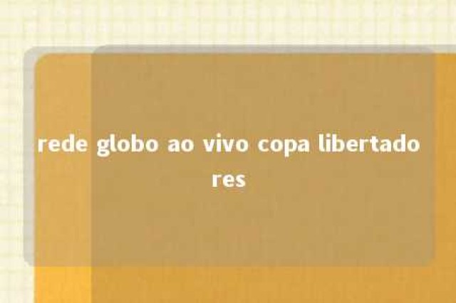 rede globo ao vivo copa libertadores 