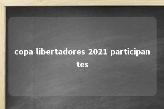 copa libertadores 2021 participantes 