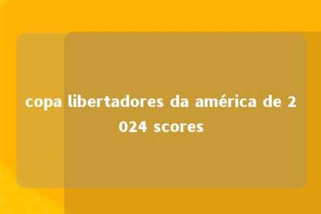 copa libertadores da américa de 2024 scores 