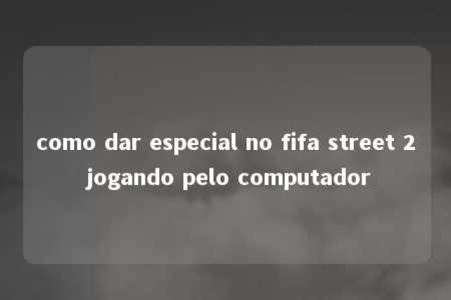 como dar especial no fifa street 2 jogando pelo computador 