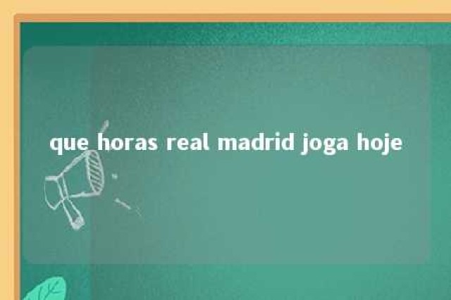 que horas real madrid joga hoje 