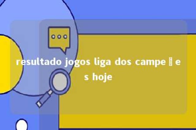 resultado jogos liga dos campeões hoje 