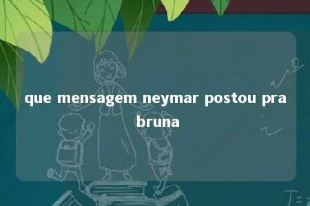 que mensagem neymar postou pra bruna 