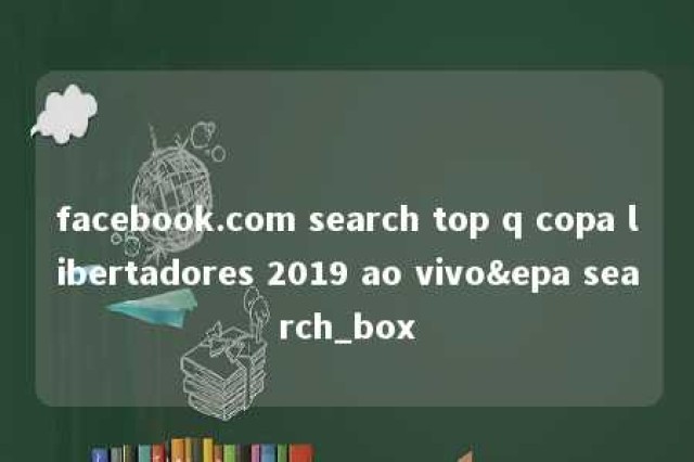 facebook.com search top q copa libertadores 2019 ao vivo&epa search_box 