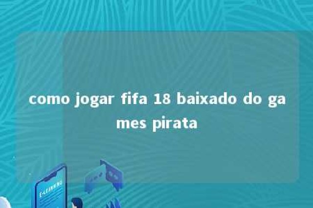 como jogar fifa 18 baixado do games pirata 