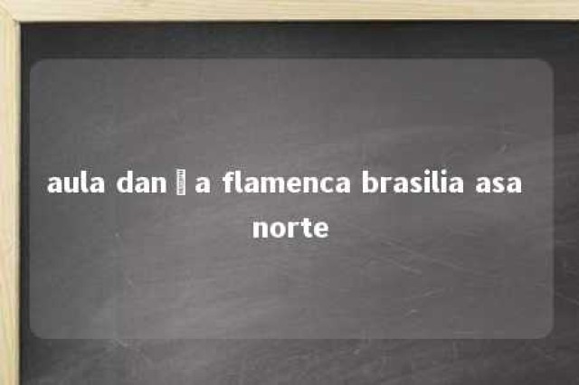 aula dança flamenca brasilia asa norte 