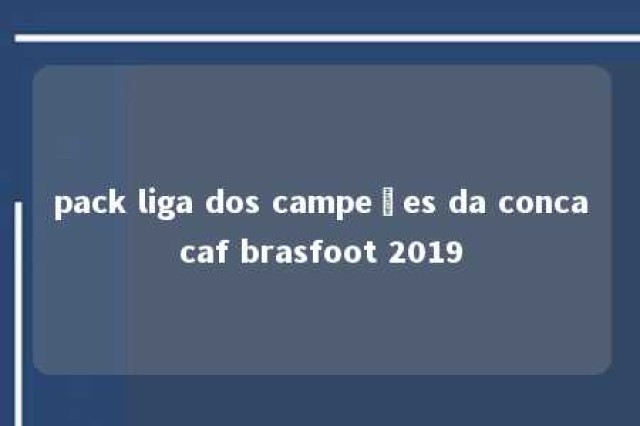 pack liga dos campeões da concacaf brasfoot 2019 