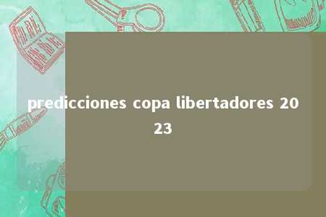 predicciones copa libertadores 2023 