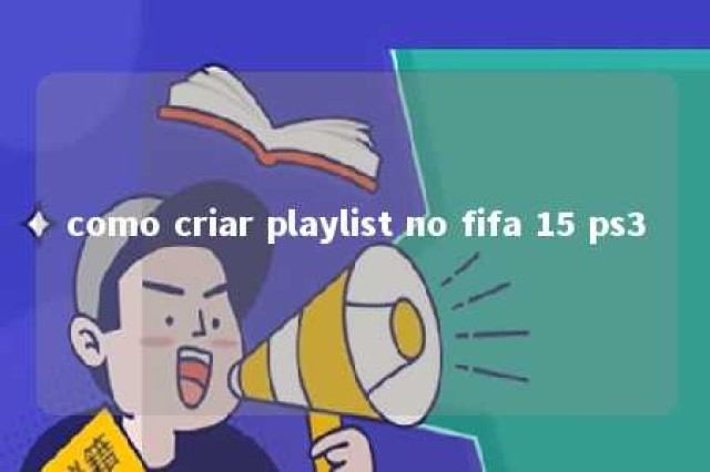 como criar playlist no fifa 15 ps3 