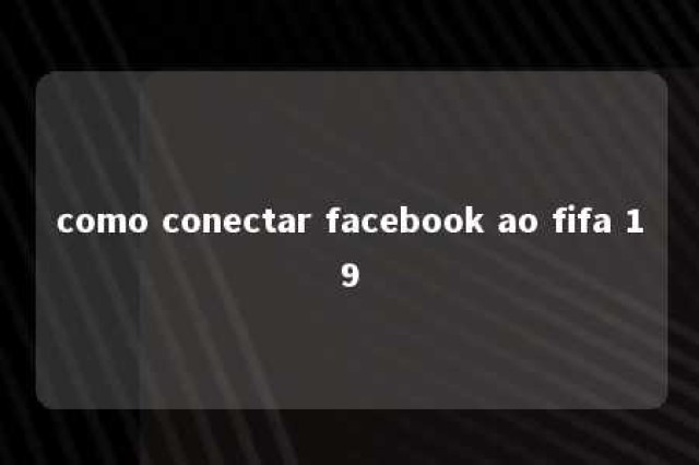 como conectar facebook ao fifa 19 