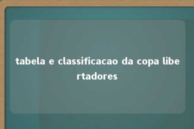 tabela e classificacao da copa libertadores 