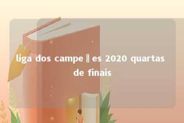 liga dos campeões 2020 quartas de finais 