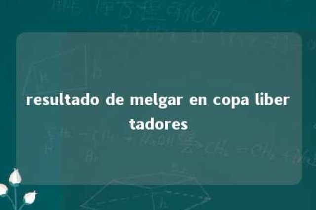 resultado de melgar en copa libertadores 