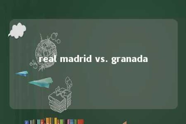 real madrid vs. granada 