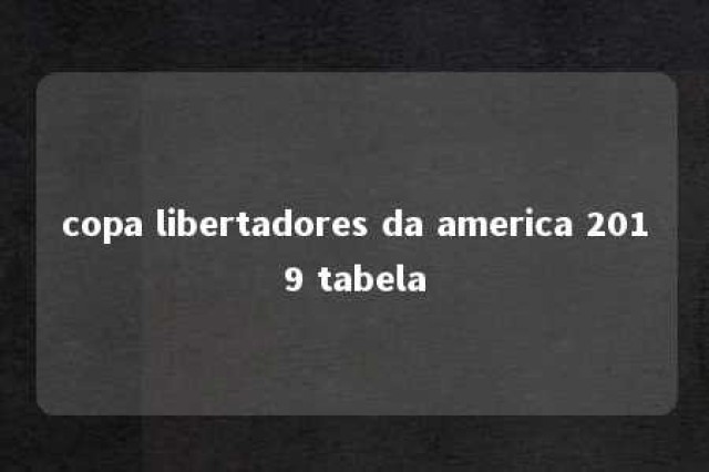 copa libertadores da america 2019 tabela 