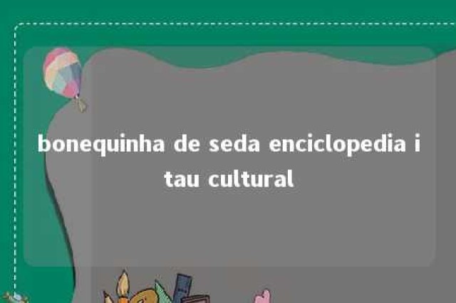 bonequinha de seda enciclopedia itau cultural 