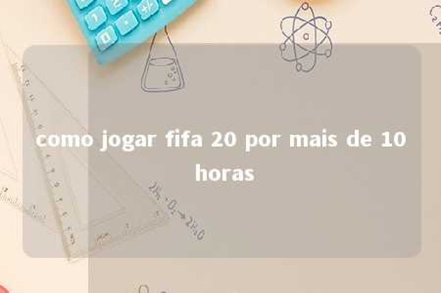 como jogar fifa 20 por mais de 10 horas 