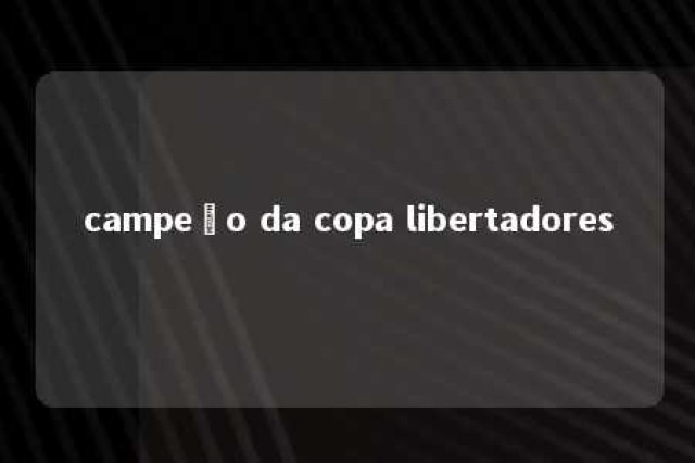 campeão da copa libertadores 