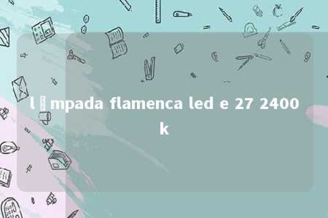 lâmpada flamenca led e 27 2400k 