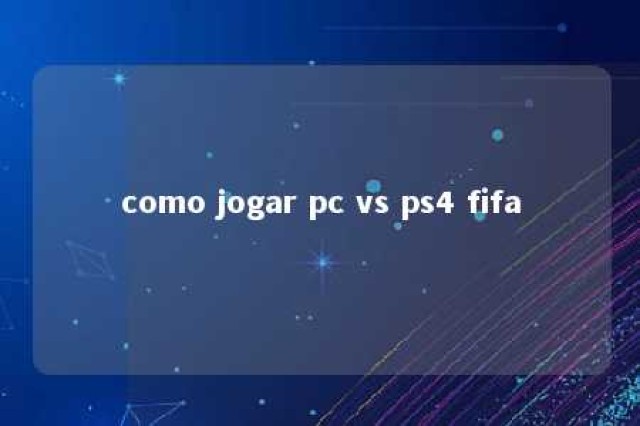 como jogar pc vs ps4 fifa 