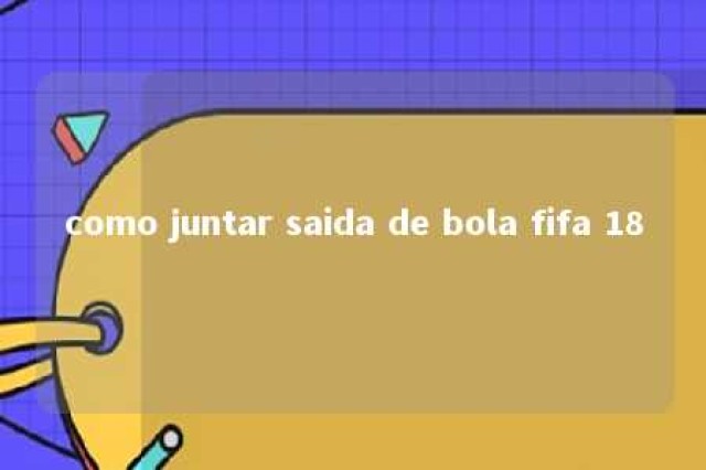 como juntar saida de bola fifa 18 