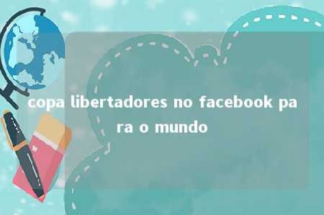 copa libertadores no facebook para o mundo 