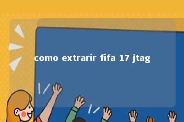 como extrarir fifa 17 jtag 