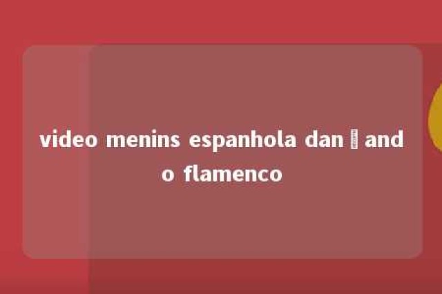 video menins espanhola dançando flamenco 