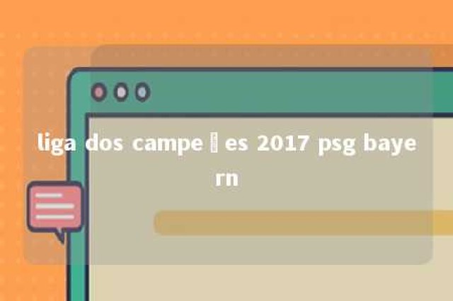 liga dos campeões 2017 psg bayern 