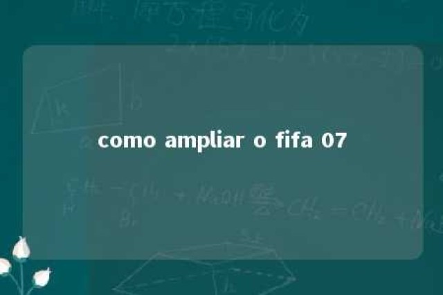 como ampliar o fifa 07 