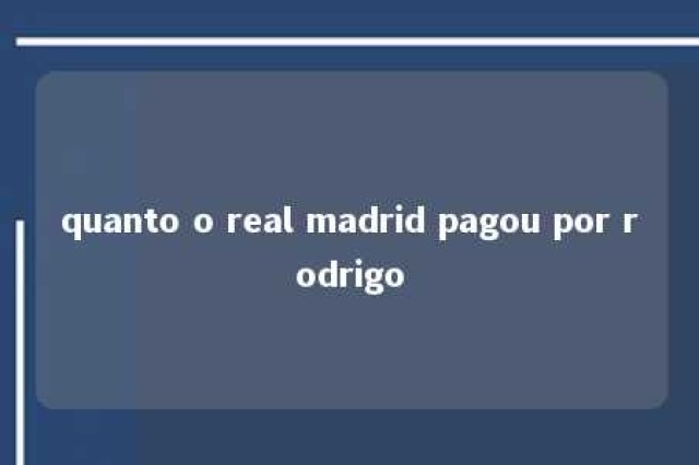 quanto o real madrid pagou por rodrigo 