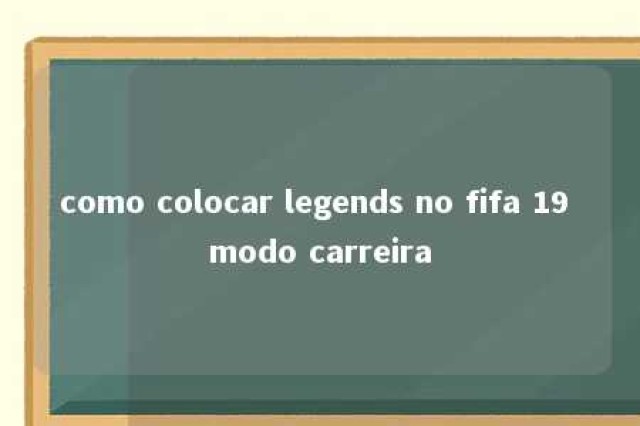 como colocar legends no fifa 19 modo carreira 