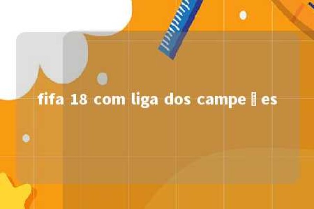 fifa 18 com liga dos campeões 