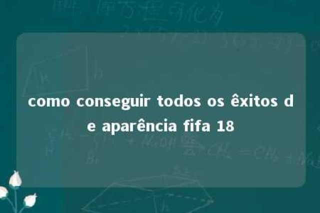 como conseguir todos os êxitos de aparência fifa 18 