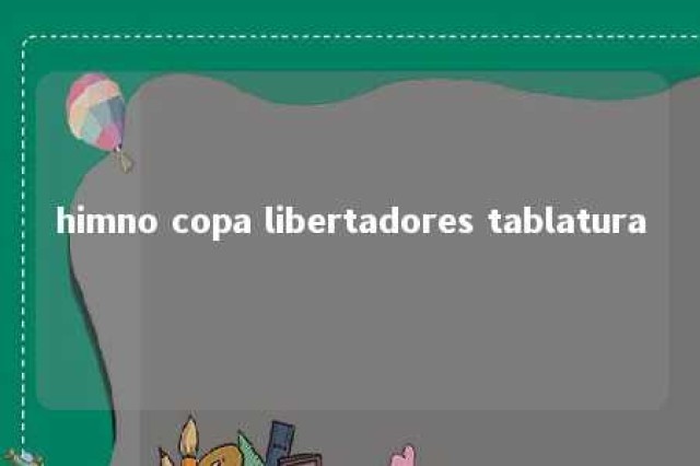 himno copa libertadores tablatura 