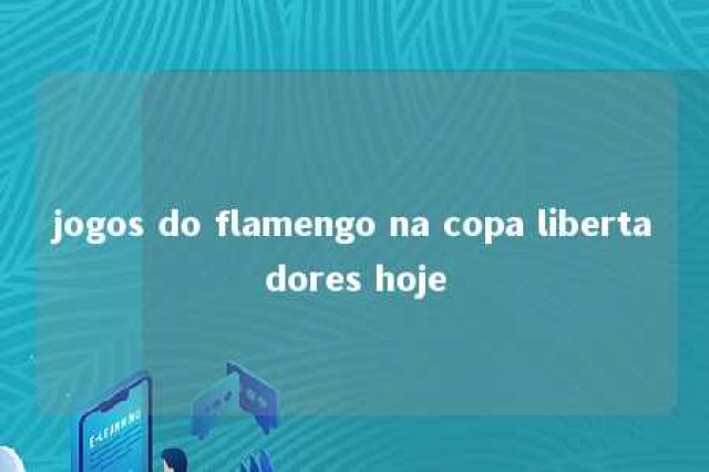 jogos do flamengo na copa libertadores hoje 