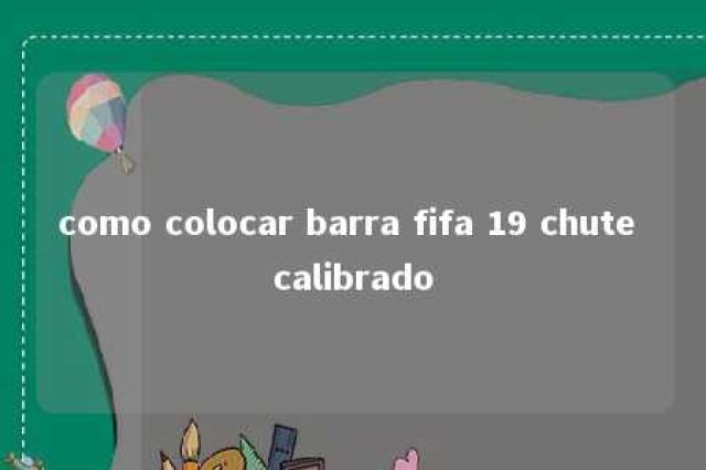 como colocar barra fifa 19 chute calibrado 