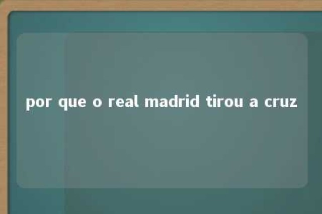 por que o real madrid tirou a cruz 