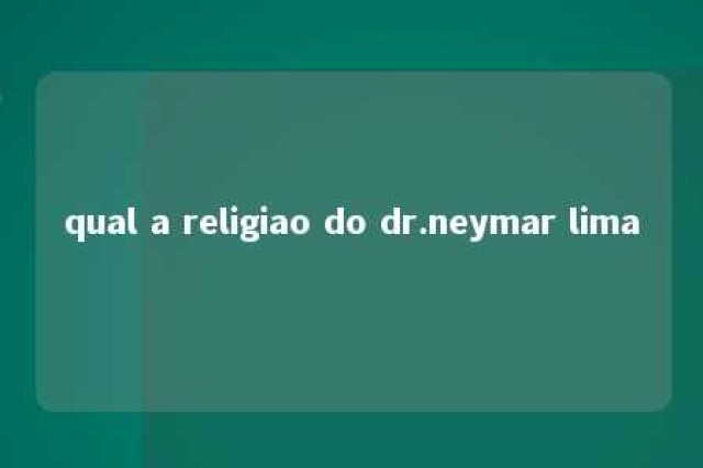 qual a religiao do dr.neymar lima 