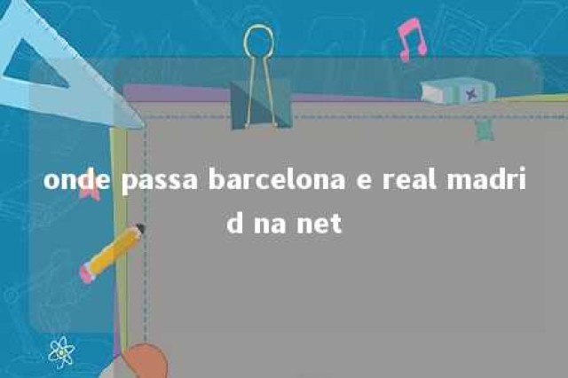 onde passa barcelona e real madrid na net 