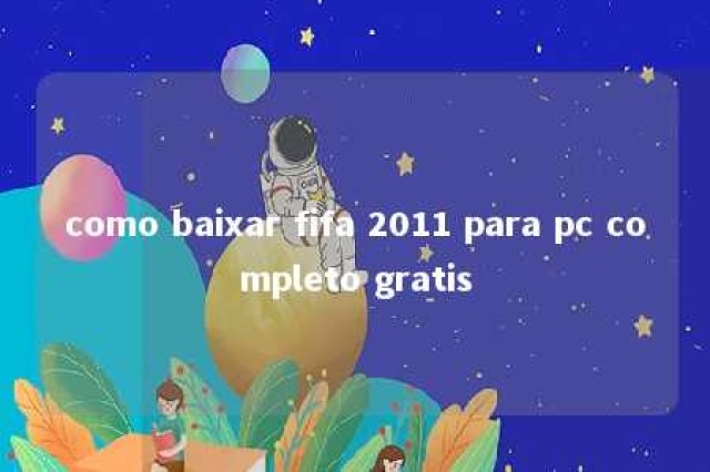 como baixar fifa 2011 para pc completo gratis 