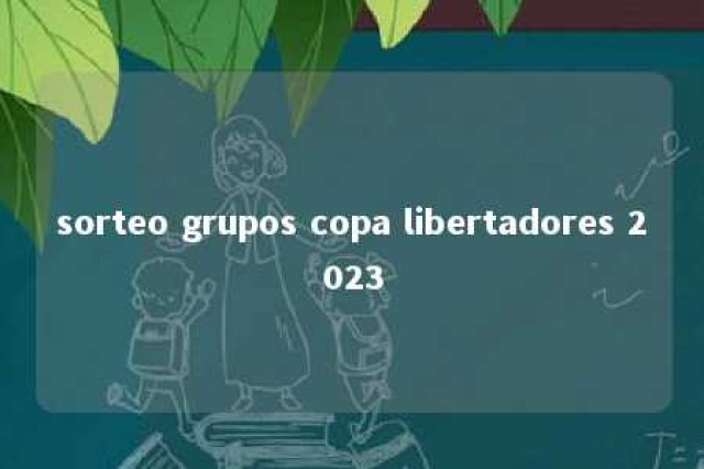 sorteo grupos copa libertadores 2023 