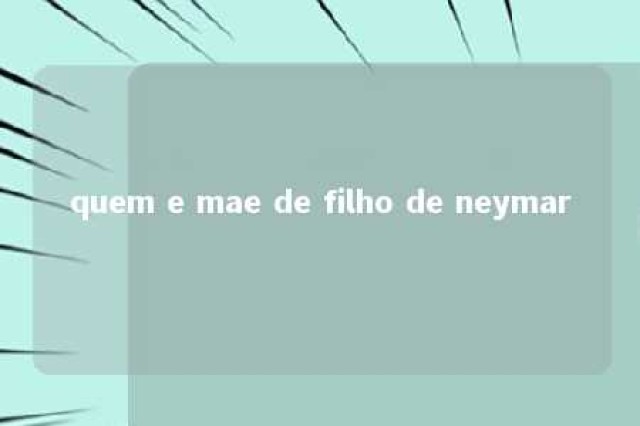 quem e mae de filho de neymar 