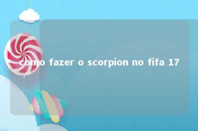 como fazer o scorpion no fifa 17 