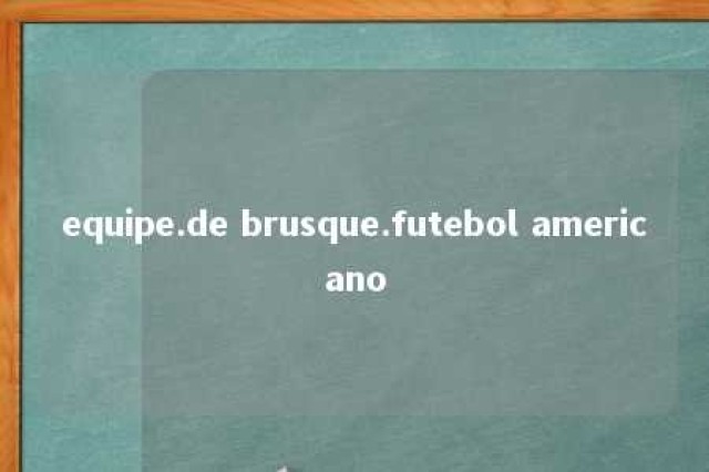 equipe.de brusque.futebol americano 