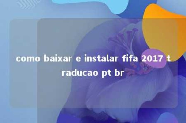 como baixar e instalar fifa 2017 traducao pt br 