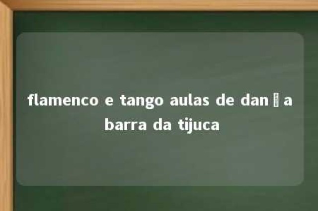 flamenco e tango aulas de dança barra da tijuca 