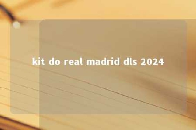 kit do real madrid dls 2024 