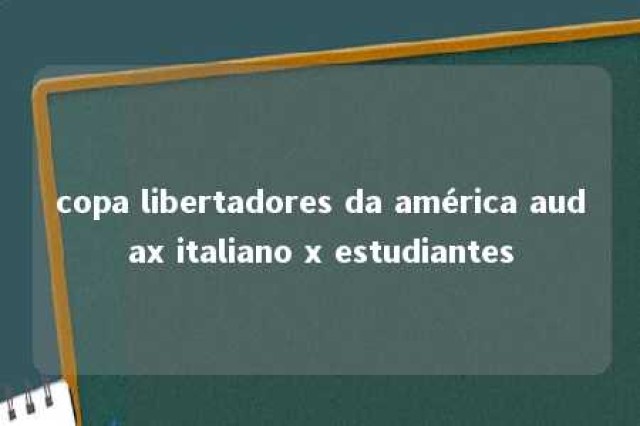 copa libertadores da américa audax italiano x estudiantes 